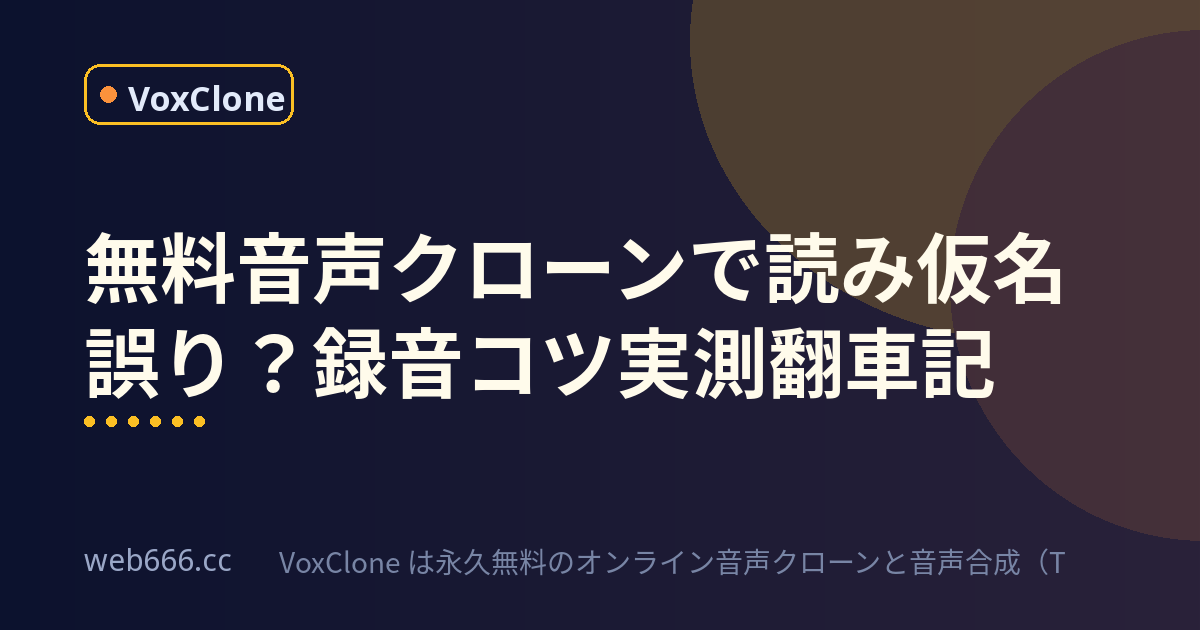 無料音声クローンで読み仮名が誤る？録音のコツと実測翻車記